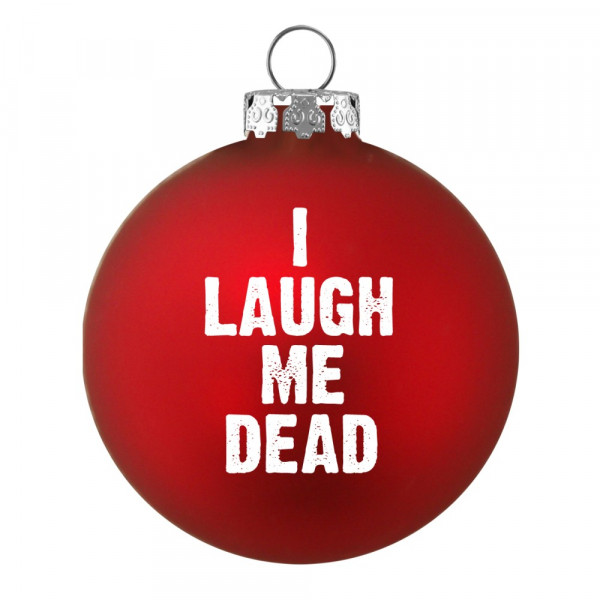 1 Geschenkkugel 7 cm, 'I LAUGH ME DEAD' Rot Matt