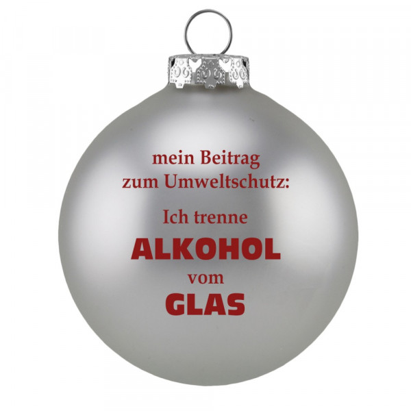 1 Geschenkkugel 7 cm, mein Beitrag zum Umweltschutz: Ich trenne Alkohol vom Glas, Metallic Matt